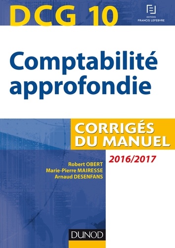 Robert Obert et Marie-Pierre Mairesse - DCG 10 - Comptabilité approfondie 2016/2017 - 7e éd - Corrigés du manuel.