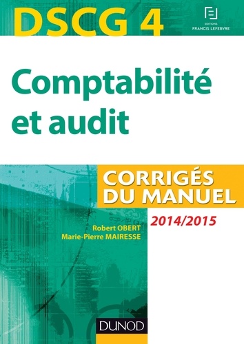 Robert Obert et Marie-Pierre Mairesse - DSCG 4 - Comptabilité et audit - 2014/2015 - Corrigés - Corrigés du manuel.