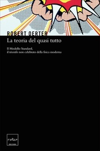 Robert Oerter - La teoria del quasi tutto.