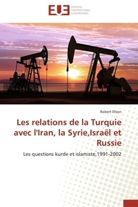 Robert Olson - Les relations de la Turquie avec l'Iran, la Syrie,Israël et Russie - Les questions kurde et islamiste,1991-2002.