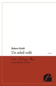 Robert Orioli - Un soleil voilé - 1964 : Strasbourg-Alger en passant par l'amour.