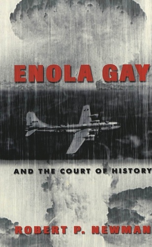 Robert p. Newman - Enola Gay and the Court of History.