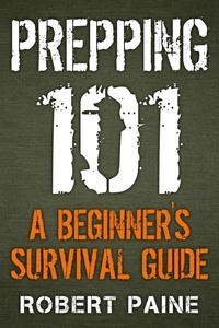  Robert Paine - Prepping 101: A Beginner's Survival Guide.