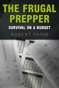  Robert Paine - The Frugal Prepper: Survival on a Budget.