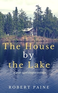  Robert Paine - The House by the Lake: A Post-Apocalyptic Novella.