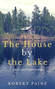The House by the Lake: A Post-Apocalyptic Novella