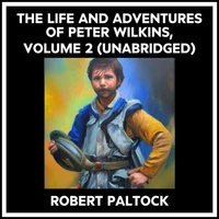 The Life And Adventures Of Peter Wilkins, Volume 2 (Unabridged)