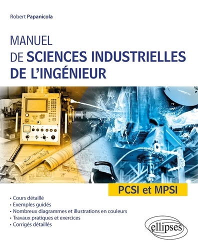 Manuel de sciences industrielles de l'ingénieur PCSI et MPSI. Cours détaillé, exemples guidés et travaux dirigés corrigés