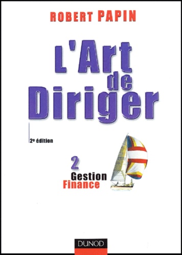 Robert Papin - L'Art De Diriger. Tome 2, Gestion, Finance, 2eme Edition.