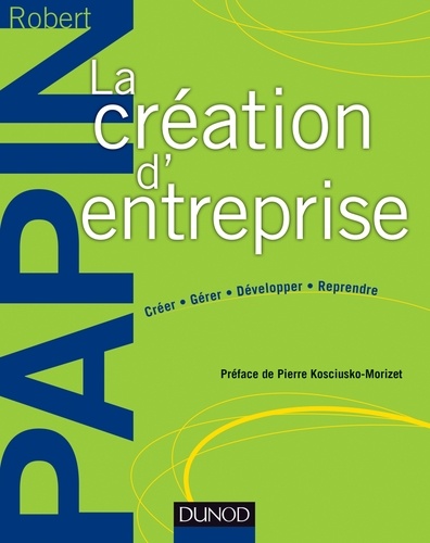 Robert Papin - La création d'entreprise - Création, reprise, développement.