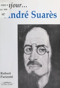 Robert Parienté - Bonjour, André Suarès.