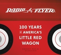 Robert Pasin et Carlye Adler - Radio Flyer - 100 Years of America's Little Red Wagon.
