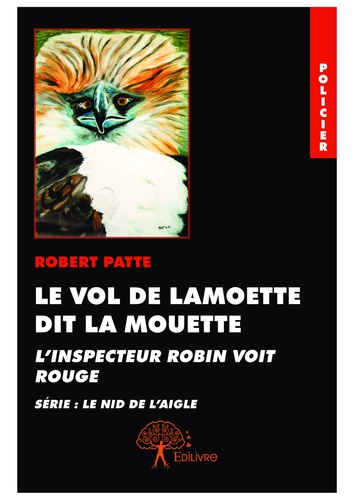 Le nid de l'aigle  Le vol de lamoette dit la mouette. L'Inspecteur Robin voit rouge