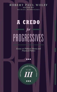 A Credo for Progressives: Essays on Political Theory and Practical Politics