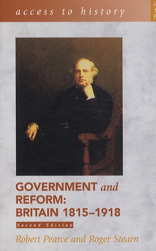 Robert Pearce et Roger Stearn - Government and Reform : Britain 1815-1918.