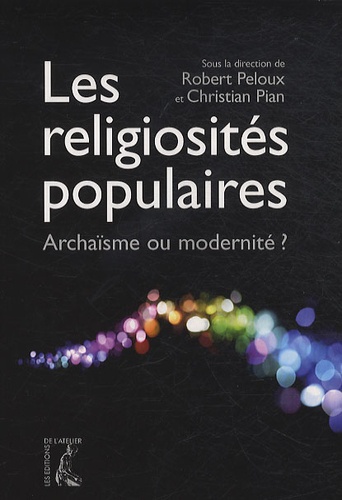 Robert Peloux et Christian Pian - Les religiosités populaires - Archaïsme ou modernité ?.