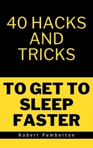  Robert Pemberton - 40 Hacks and Tricks to Get to Sleep Faster - Hacks and Tricks, #1.