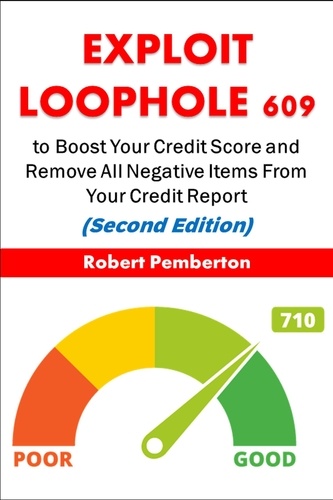  Robert Pemberton - Exploit Loophole 609 to Boost Your Credit Score and Remove All Negative Items From Your Credit Report (Second Edition) - Personal Finance, #1.