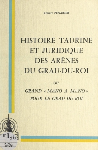 Histoire taurine et juridique des arènes du Grau-du-Roi. Ou Grand "mano à mano" pour le Grau-du-Roi