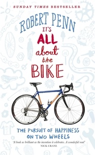 Robert Penn - It's All About the Bike - The Pursuit of Happiness On Two Wheels.