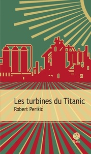 Robert Perisic - Les turbines du Titanic.