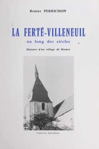 La Ferté-Villeneuil au long des siècles. Histoire d'un village de Beauce