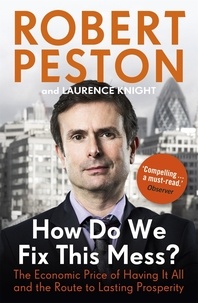 Robert Peston - How Do We Fix This Mess? The Economic Price of Having it all, and the Route to Lasting Prosperity - The Economic Price of Having it all, and the Route to Lasting Prosperity.