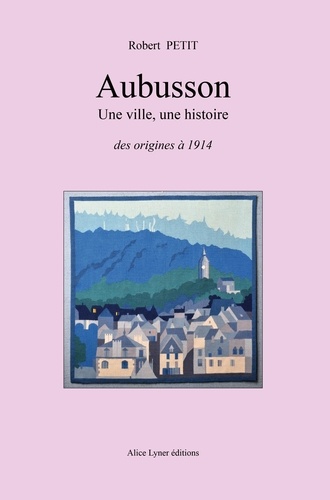 Robert Petit - Aubusson, une ville, une histoire.