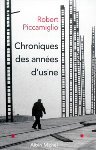 Robert Piccamiglio - Chroniques des années d'usine.