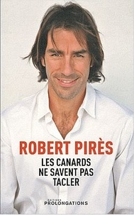 Robert Pirès - Les canards ne savent pas tacler.