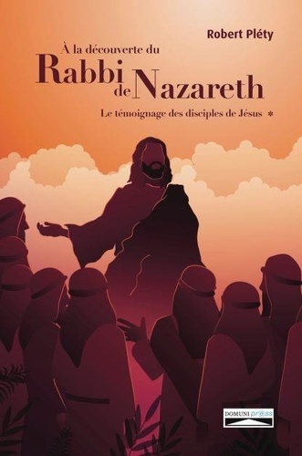 A la découverte du Rabbi de Nazareth. Le témoignage des disciples de Jésus