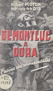 Robert Ploton - De Montluc à Dora - L'usine des armes secrètes.