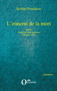 Robert Poudérou - L'ennemi de la mort - Théâtre d'après le roman éponyme d'Eugène Leroy.