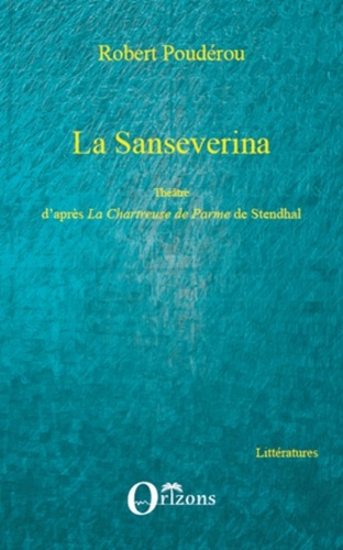 Robert Poudérou - La Sanseverina - Théâtre d'après La Chartreuse de Parme de Stendhal.