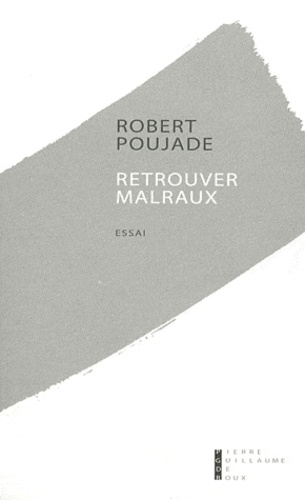 Robert Poujade - Retrouvez Malraux - Souvenirs et relecture.