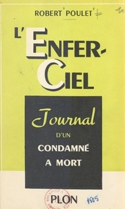 Robert Poulet - L'enfer-ciel - Journal d'un condamné à mort.