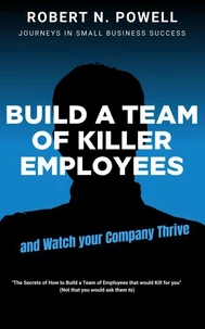 Build a Team of Killer Employees and Watch Your Business Thrive