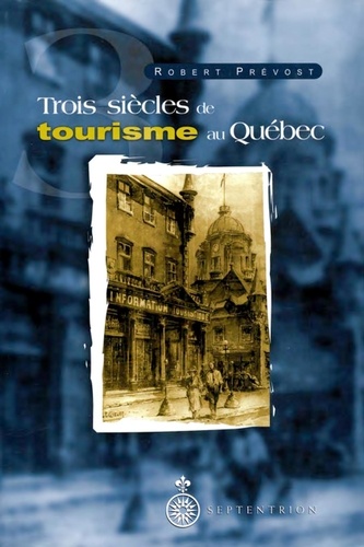 Robert Prevost - Trois siècles de tourisme au Québec.