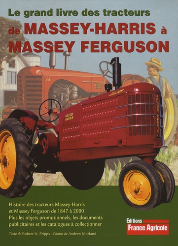 Robert Pripps et Andrew Morland - Le grand livre des tracteurs de Massey-Harris à Massey Ferguson.