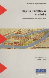 Robert Prost - Projets architecturaux et urbains - Mutation des savoirs dans la phase amont.