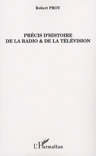 Robert Prot - Précis d'histoire de la radio et de la télévision.