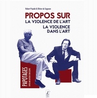Robert Pujade et Olivier de Sagazan - Propos sur la violence de l'art, la violence dans l'art.