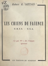 Robert-R. Métais - Les chiens de faïence URSS-USA.