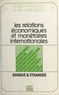Robert Raymond et Alain Chaussard - Les relations économiques et monétaires internationales : banque et étranger.