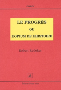 Robert Redeker - Le Progrès ou l'opium de l'histoire.