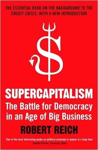 Robert Reich - Supercapitalism - The Battle for Democracy in an Age of Big Business.