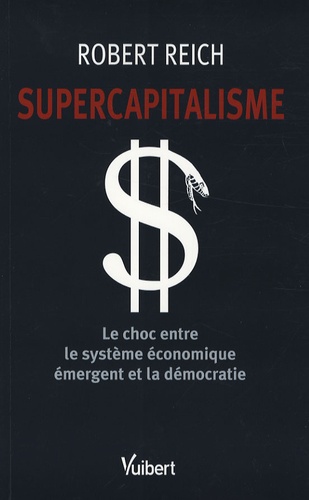 Robert Reich - Supercapitalisme - Le choc entre le système économique émergent et la démocratie.