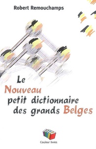 Robert Remouchamps - Le Nouveau petit dictionnaire des grands Belges.