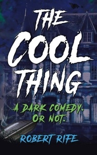  ROBERT RIFE - The Cool Thing: A Dark Comedy. Or Not..