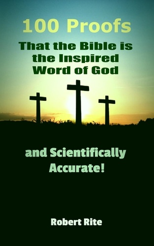 Robert Rite - 100 Proofs that the Bible is the Inspired Word of God and Scientifically Accurate - Religion, #1.